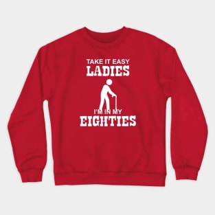 80 - Take it Easy Ladies I'm in my Eighties Crewneck Sweatshirt